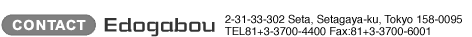 For inquiries: Edogabou, 2-31-33-302, Seta, Setagaya-ku, Tokyo, JAPAN 158-0095 TEL: +81-3-3700-4400 Fax:+81-3-3700-6001 